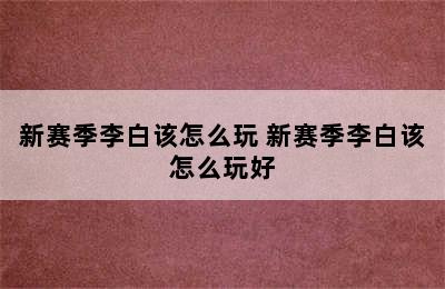 新赛季李白该怎么玩 新赛季李白该怎么玩好